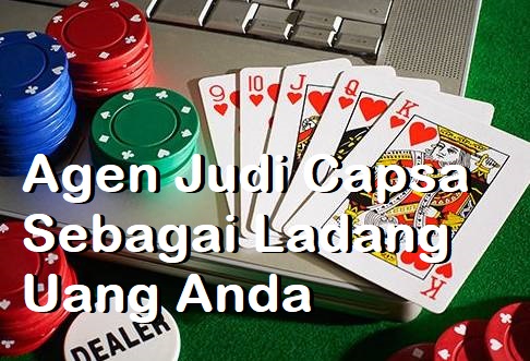 Agen Judi Capsa Sebagai Ladang Uang Anda