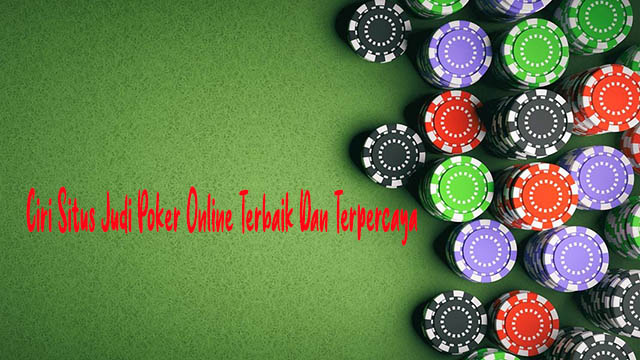Ciri Situs Judi Poker Online Terbaik Dan Terpercaya