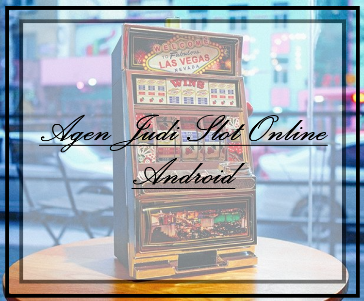 Agen Judi Slot Online Android