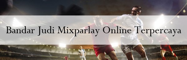 Bandar Judi Mixparlay Online Terpercaya