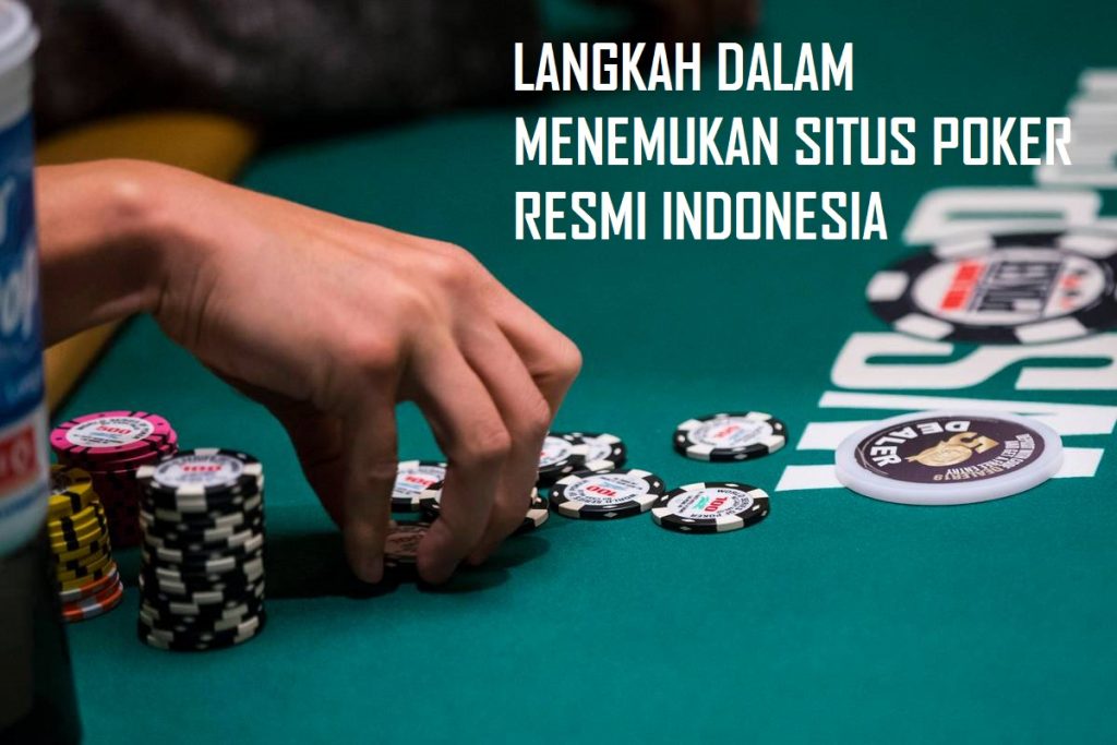 LANGKAH DALAM MENEMUKAN SITUS POKER RESMI INDONESIA