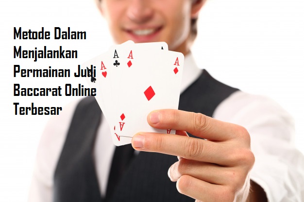 Metode Dalam Menjalankan Permainan Judi Baccarat Online Terbesar