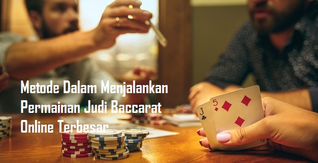 Metode Dalam Menjalankan Permainan Judi Baccarat Online Terbesar